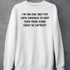 Im The Dog They Put With Cheetahs To Keep Them From Going Crazy In Captivity Shirt6