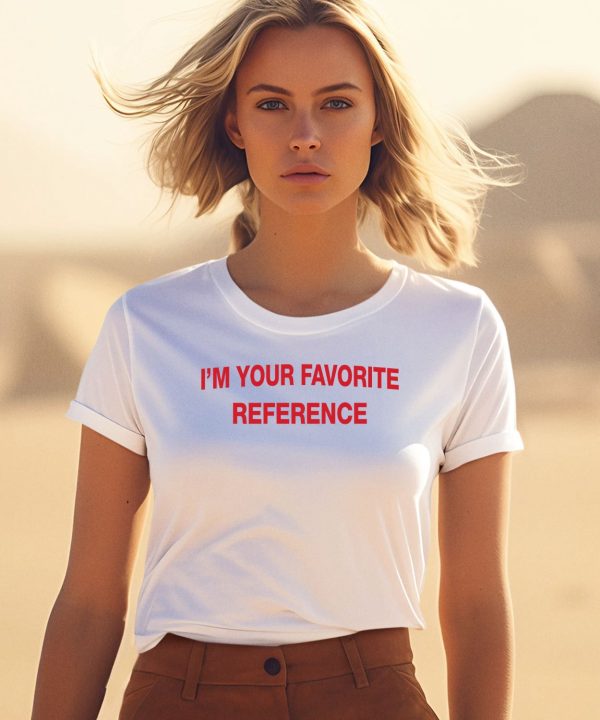 Im Your Favorite Reference Shirt3