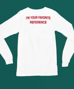 Im Your Favorite Reference Shirt4