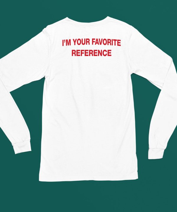 Im Your Favorite Reference Shirt4