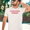 Im Your Favorite Reference Shirt5