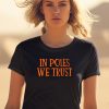 In Poles We Trust Shirt0