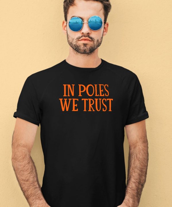 In Poles We Trust Shirt4