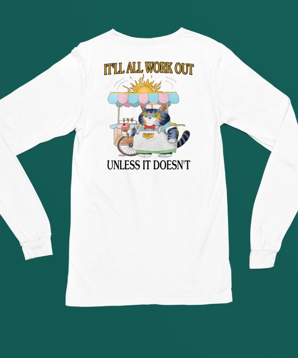 Itll All Work Out Unless It Doesnt Shirt4