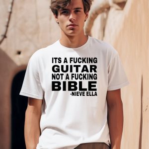 Its A Fucking Guitar Not A Fucking Bible Nieve Ella Shirt