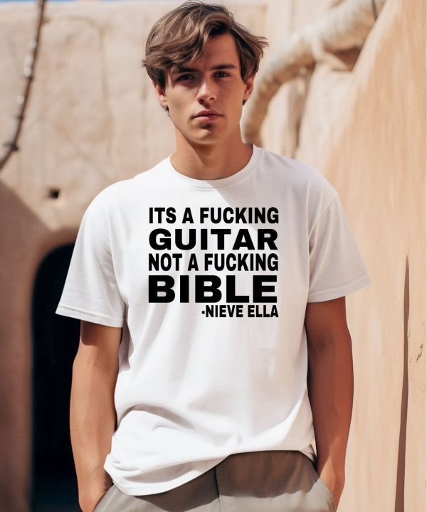 Its A Fucking Guitar Not A Fucking Bible Nieve Ella Shirt