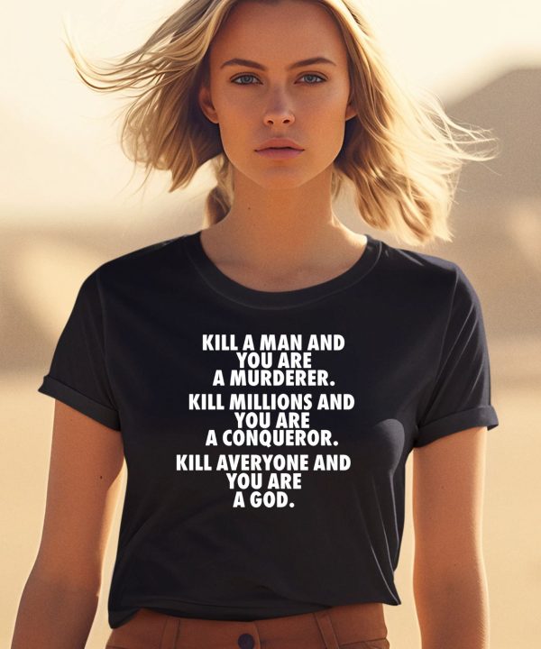 Kill A Man And You Are A Murderer Kill Millions And You Are A Conqueror Shirt