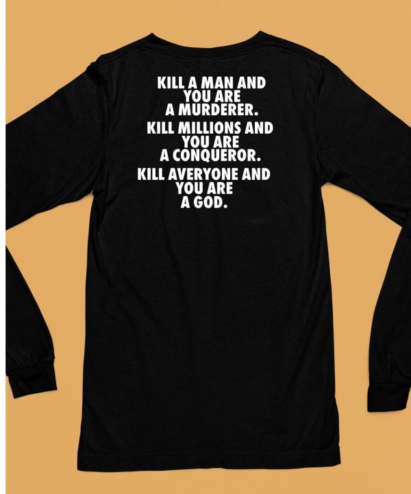 Kill A Man And You Are A Murderer Kill Millions And You Are A Conqueror Shirt6