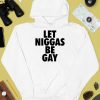 Let Niggas Be Gay Shirt
