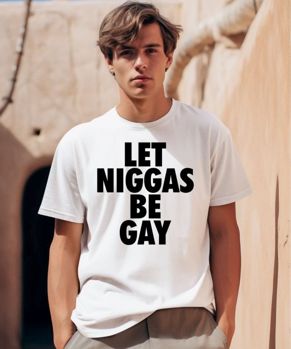 Let Niggas Be Gay Shirt0