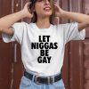 Let Niggas Be Gay Shirt1