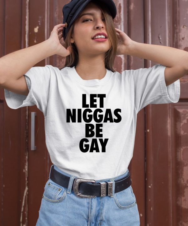 Let Niggas Be Gay Shirt1
