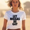 Let Niggas Be Gay Shirt3