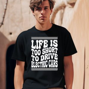 Life Is Too Short To Drive Electric Cars Shirt