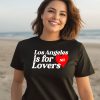 Los Angeles Is For Lovers Shirt