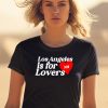 Los Angeles Is For Lovers Shirt0