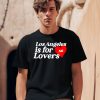 Los Angeles Is For Lovers Shirt2