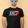 Los Angeles Is For Lovers Shirt4