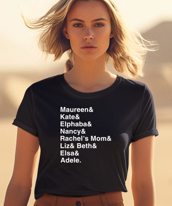 Maureen Kate Alphaba Nancy Rechells Mom Liz Beth Elsa Adele Shirt0