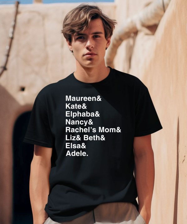 Maureen Kate Alphaba Nancy Rechells Mom Liz Beth Elsa Adele Shirt2