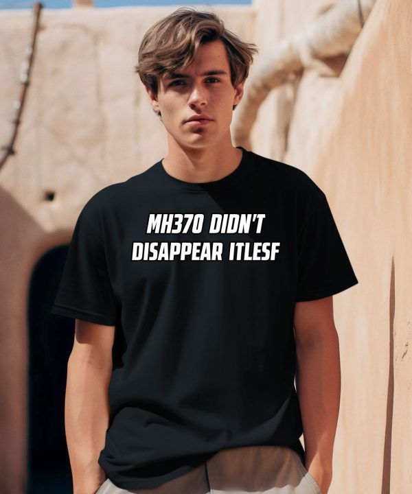 Mh370 Didnt Disappear Itself Shirt2