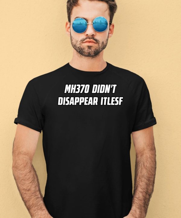 Mh370 Didnt Disappear Itself Shirt4