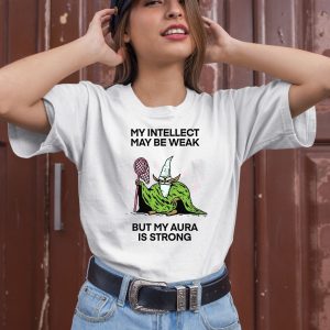 My Intellect May Be Weak But My Aura Is Strong Shirt