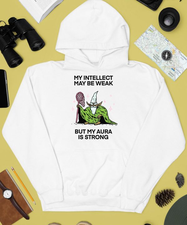 My Intellect May Be Weak But My Aura Is Strong Shirt2