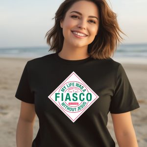 My Life Was A Fiasco Without Jesus Shirt