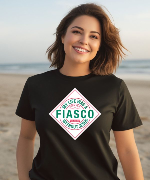 My Life Was A Fiasco Without Jesus Shirt