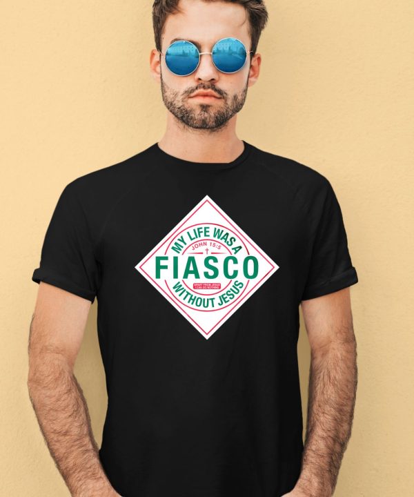 My Life Was A Fiasco Without Jesus Shirt4