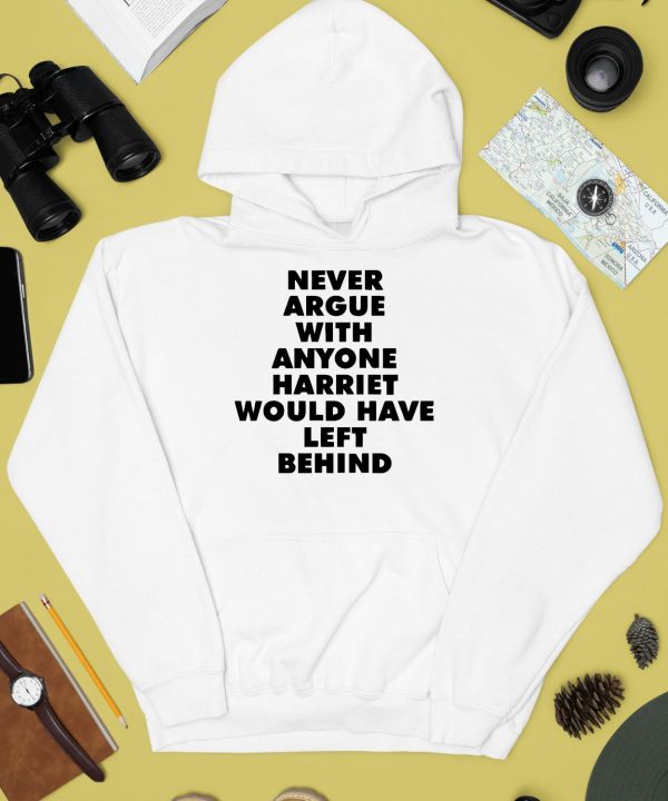 Never Argue With Anyone Harriet Would Have Left Behind Shirt