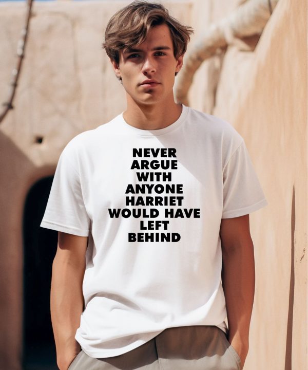 Never Argue With Anyone Harriet Would Have Left Behind Shirt0