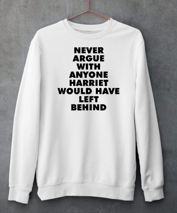 Never Argue With Anyone Harriet Would Have Left Behind Shirt6