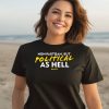 Non Partisan But Political As Hell Shirt9