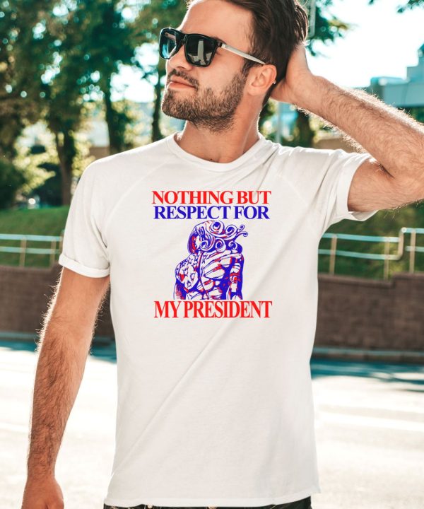 Nothing But Respect For My President Shirt5