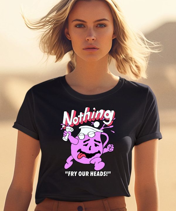 Nothing Fry Our Heads Shirt0