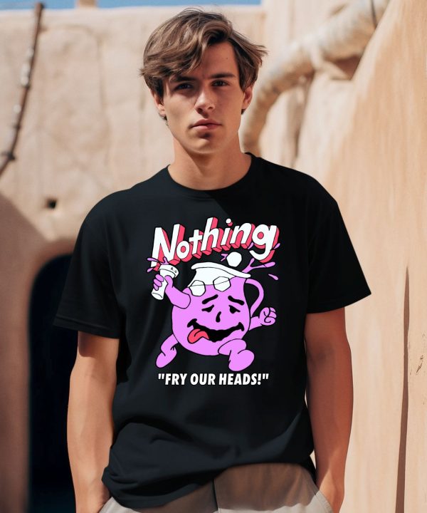 Nothing Fry Our Heads Shirt2