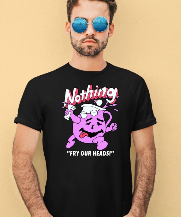 Nothing Fry Our Heads Shirt4