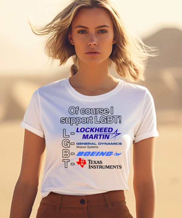 Of Course I Support Lgbt Lockheed Martin General Dynamics Boeing Shirt3