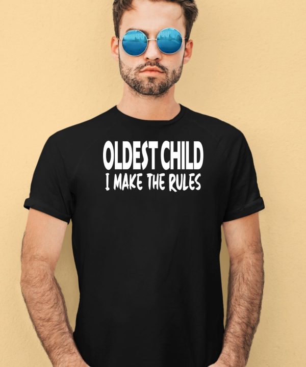 Oldest Child I Make The Rules Shirt4