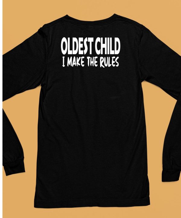 Oldest Child I Make The Rules Shirt6