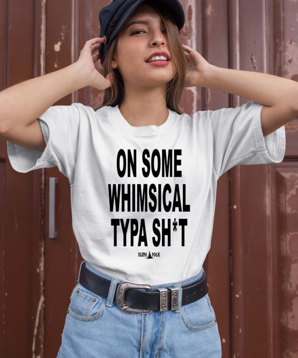 On Some Whimsical Typa Shirt Shirt1