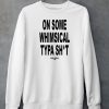 On Some Whimsical Typa Shirt Shirt6