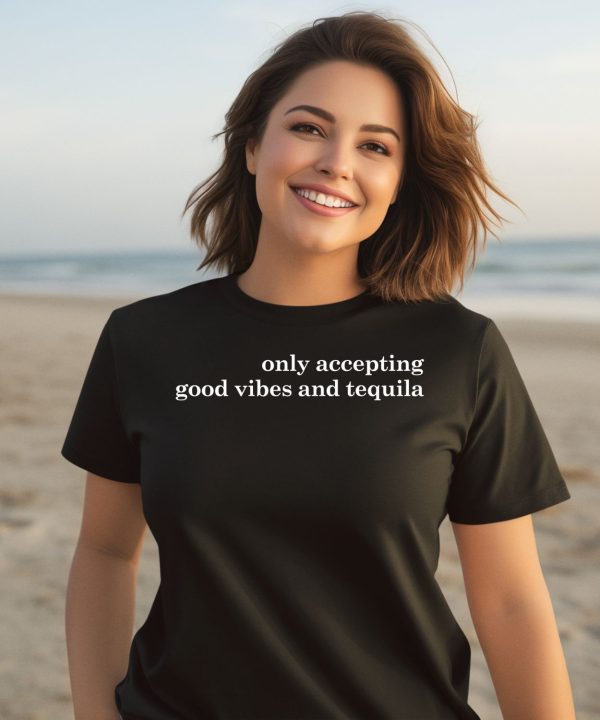 Only Accepting Good Vibes And Tequila T Shirt1