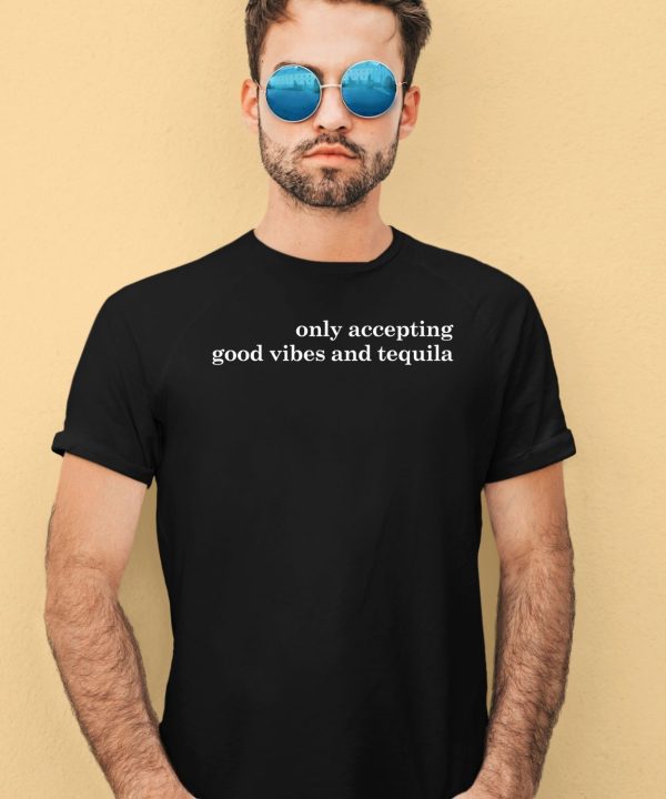 Only Accepting Good Vibes And Tequila T Shirt4