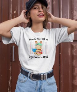 Please Be Patient With Me My Brain Is Bad Shirt1