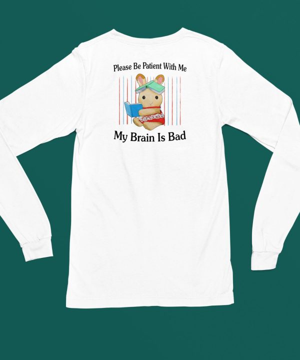 Please Be Patient With Me My Brain Is Bad Shirt4