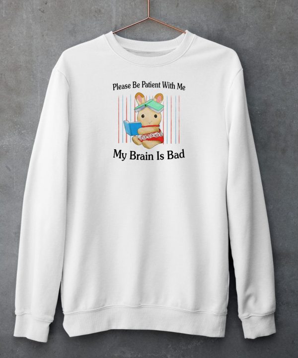 Please Be Patient With Me My Brain Is Bad Shirt6