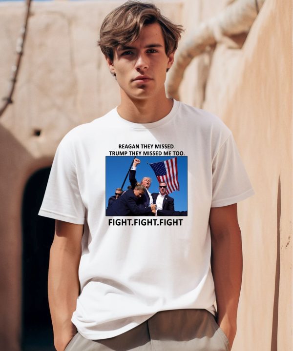 Reagan They Missed Trump They Missed Me Too Fight Fight Fight Shirt